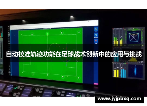 自动校准轨迹功能在足球战术创新中的应用与挑战